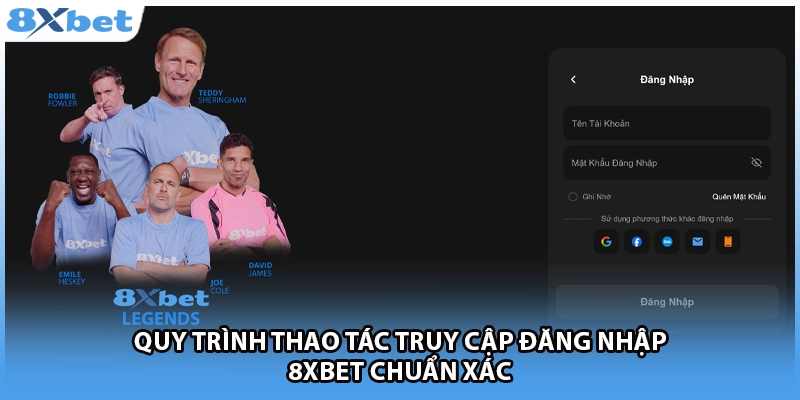 Quy trình thao tác truy cập đăng nhập 8Xbet chuẩn xác