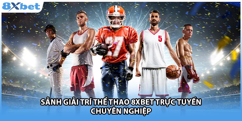 Sảnh giải trí thể thao 8Xbet trực tuyến chuyên nghiệp.